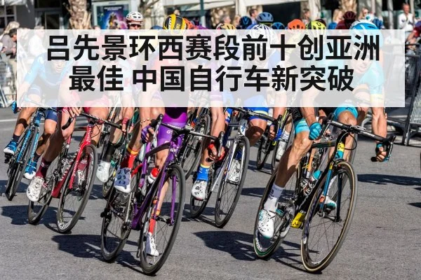 吕先景环西赛段前十创亚洲最佳 中国自行车新突破